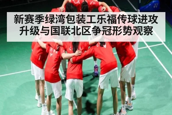 新赛季绿湾包装工乐福传球进攻升级与国联北区争冠形势观察
