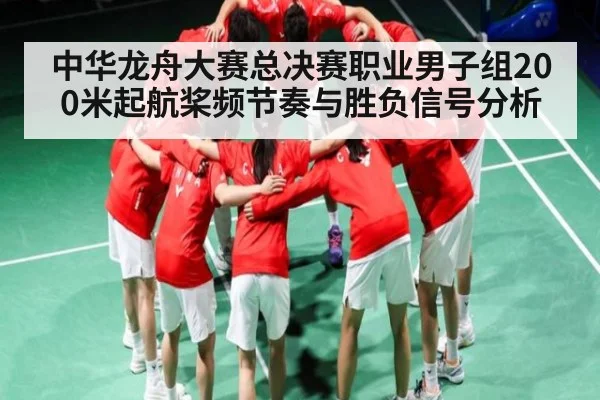 中华龙舟大赛总决赛职业男子组200米起航桨频节奏与胜负信号分析